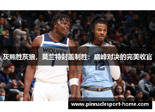 灰熊胜灰狼，莫兰特封盖制胜：巅峰对决的完美收官