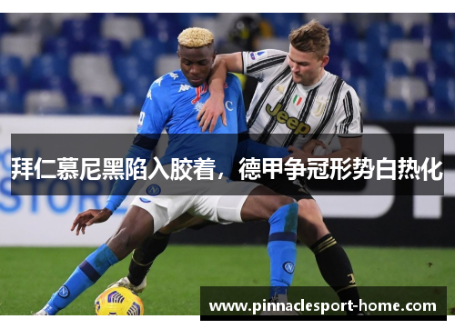 拜仁慕尼黑陷入胶着，德甲争冠形势白热化